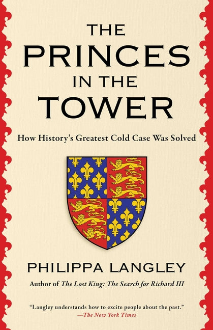 The Princes in the Tower: How History's Greatest Cold Case Was Solved -- Philippa Langley, Hardcover