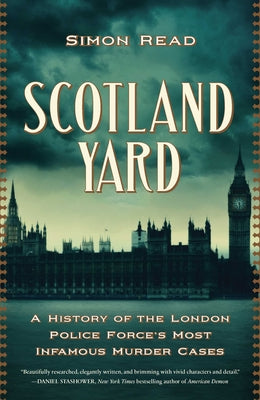 Scotland Yard: A History of the London Police Force's Most Infamous Murder Cases -- Simon Read, Hardcover