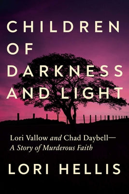 Children of Darkness and Light: Lori Vallow and Chad Daybell: A Story of Murderous Faith -- Lori Hellis, Hardcover