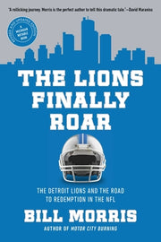 The Lions Finally Roar: The Detroit Lions and the Road to Redemption in the NFL by Morris, Bill