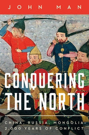 Conquering the North: China, Russia, Mongolia: 2,000 Years of Conflict by Man, John