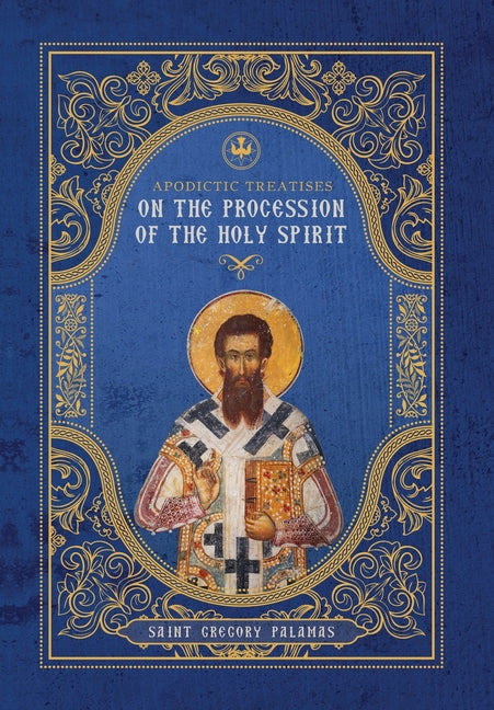 Apodictic Treatises on the Procession of the Holy Spirit -- St Gregory Palamas, Hardcover