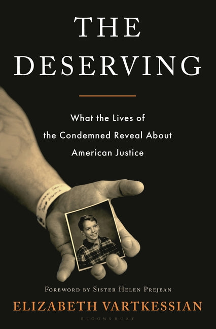 The Deserving: What the Lives of the Condemned Reveal about American Justice -- Elizabeth Vartkessian, Hardcover