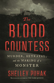 The Blood Countess: Murder, Betrayal, and the Making of a Monster by Puhak, Shelley