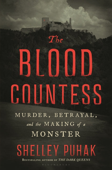 The Blood Countess: Murder, Betrayal, and the Making of a Monster -- Shelley Puhak, Hardcover