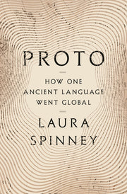 Proto: How One Ancient Language Went Global by Spinney, Laura
