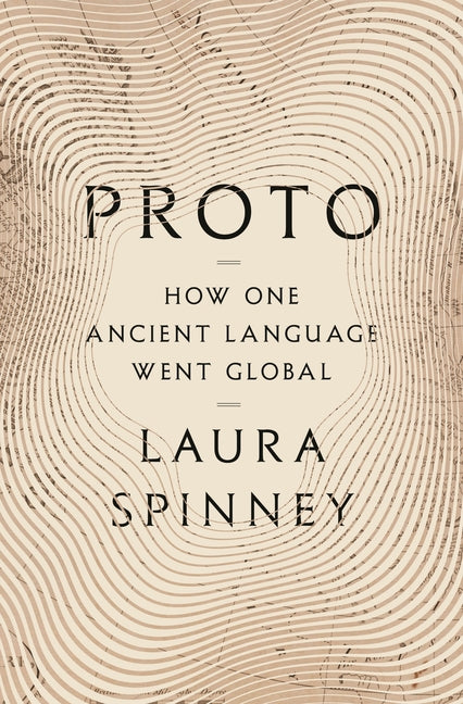Proto: How One Ancient Language Went Global by Spinney, Laura