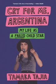 Cry for Me, Argentina: My Life as a Failed Child Star by Yajia, Tamara