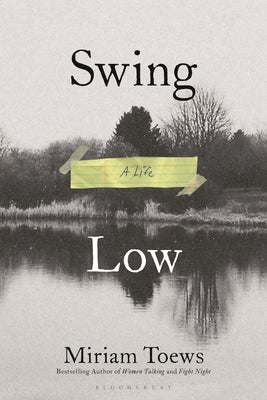 Swing Low: A Life by Toews, Miriam