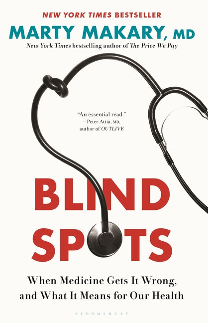 Blind Spots: When Medicine Gets It Wrong, and What It Means for Our Health by Makary, Marty