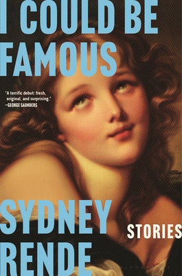 I Could Be Famous: Stories by Rende, Sydney
