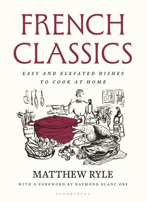 French Classics: Easy and Elevated Dishes to Cook at Home by Ryle, Matthew