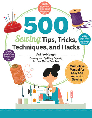 500 Sewing Tips, Tricks, Techniques, and Hacks: Must-Have Manual for Easy and Accurate Sewing -- Ashley Hough, Paperback