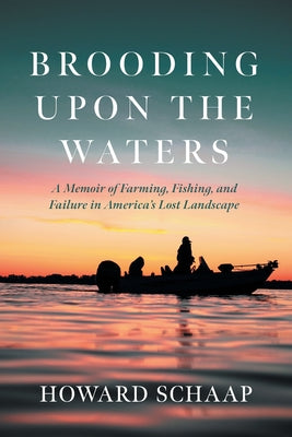 Brooding Upon the Waters: A Memoir of Farming, Fishing, and Failure in America's Lost Landscape by Schaap, Howard