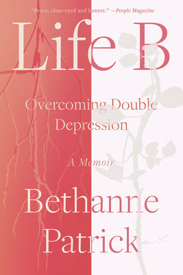 Life B: Overcoming Double Depression by Patrick, Bethanne