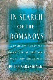 In Search of the Romanovs: A Family's Quest to Solve One of History's Most Brutal Crimes by Sarandinaki, Peter