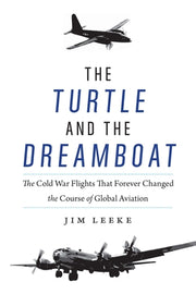 The Turtle and the Dreamboat: The Cold War Flights That Forever Changed the Course of Global Aviation by Leeke, Jim