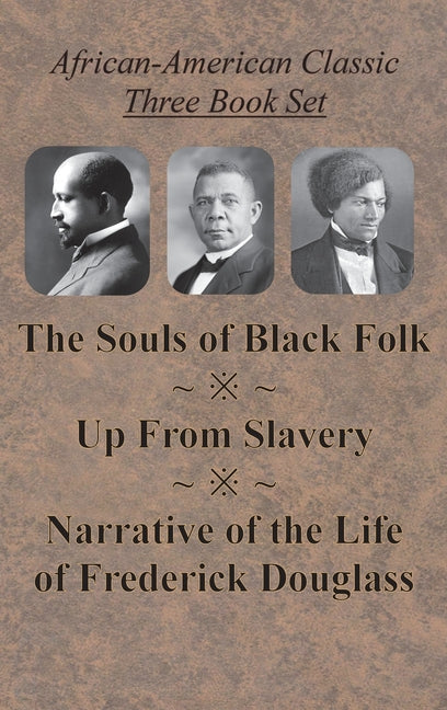 African-American Classic Three Book Set - The Souls of Black Folk, Up From Slavery, and Narrative of the Life of Frederick Douglass -- W. E. B. Du Bois, Hardcover