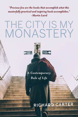 The City Is My Monastery: A Contemporary Rule of Life -- Richard Carter, Paperback