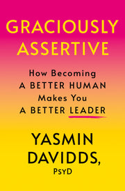 Graciously Assertive: How Becoming a Better Human Makes You a Better Leader by Davidds, Yasmin