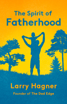 The Spirit of Fatherhood -- Larry Hagner, Paperback