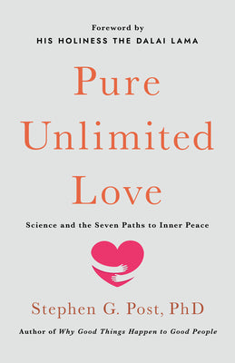 Pure Unlimited Love: Science and the Seven Paths to Inner Peace by Post, Stephen G.