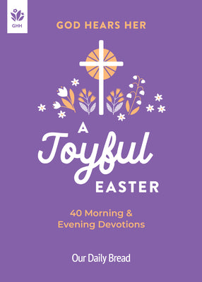 God Hears Her, a Joyful Easter: 40 Morning and Evening Devotions by Our Daily Bread
