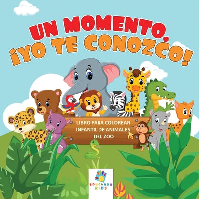 Un Momento, ?Te Conozco!: Libro para Colorear Infantil de Animales del Zoo by Kids, Educando