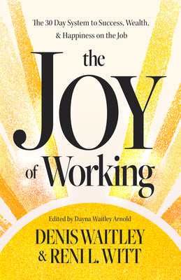 The Joy of Working: The 30 Day System to Success, Wealth, and Happiness on the Job by Waitley, Denis