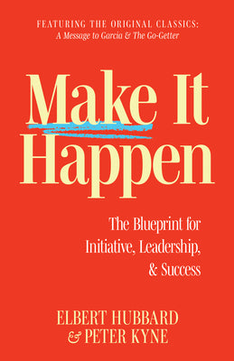 Make It Happen: The Blueprint for Initiative, Leadership, and Success -- Elbert Hubbard, Paperback