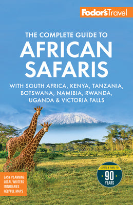 Fodor's the Complete Guide to African Safaris: With South Africa, Kenya, Tanzania, Botswana, Namibia, Rwanda, Uganda, and Victoria Falls by Fodor's Travel Guides