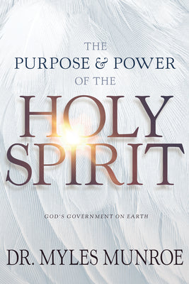 The Purpose and Power of the Holy Spirit: God's Government on Earth -- Myles Munroe, Paperback
