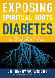 Exposing the Spiritual Roots of Diabetes: Powerful Answers for Healing and Disease Prevention by Wright, Henry W.