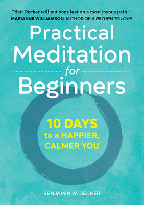 Practical Meditation for Beginners: 10 Days to a Happier, Calmer You by Decker, Benjamin W.