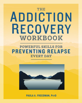 The Addiction Recovery Workbook: Powerful Skills for Preventing Relapse Every Day -- Paula A. Freedman, Paperback