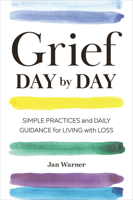 Grief Day by Day: Simple Practices and Daily Guidance for Living with Loss -- Jan Warner, Paperback