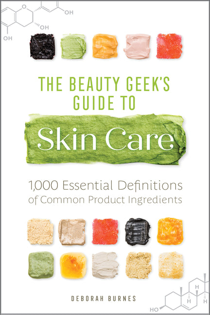 The Beauty Geek's Guide to Skin Care: 1,000 Essential Definitions of Common Product Ingredients -- Deborah Burnes, Paperback