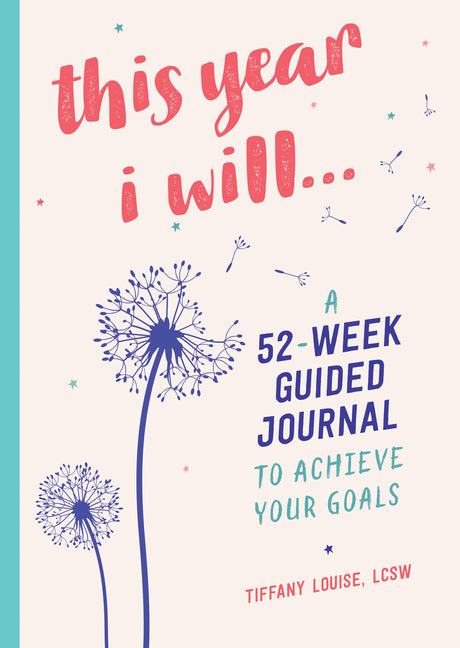 This Year I Will...: A 52-Week Guided Journal to Achieve Your Goals -- Tiffany Lcsw Louise, Paperback