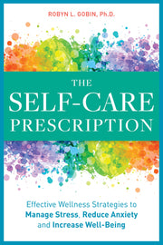 The Self Care Prescription: Powerful Solutions to Manage Stress, Reduce Anxiety & Increase Wellbeing by Gobin, Robyn