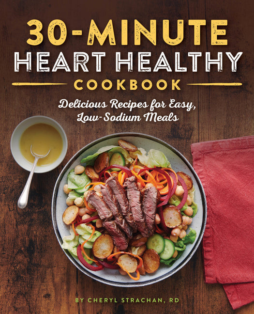 30-Minute Heart Healthy Cookbook: Delicious Recipes for Easy, Low-Sodium Meals by Strachan, Cheryl