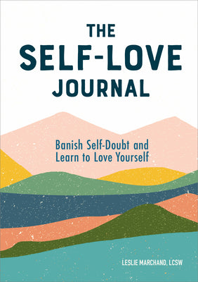 The Self-Love Journal: Banish Self-Doubt and Learn to Love Yourself by Marchand, Leslie