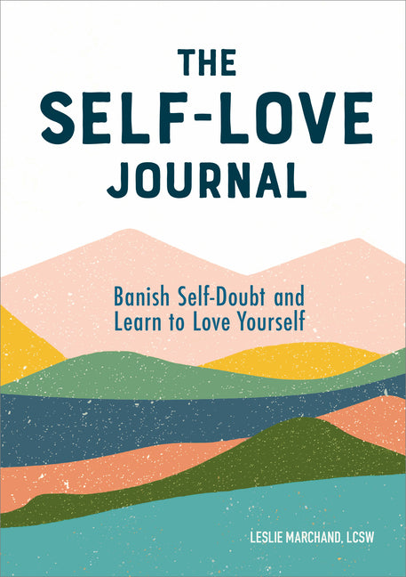 The Self-Love Journal: Banish Self-Doubt and Learn to Love Yourself -- Leslie Lcsw Marchand, Paperback