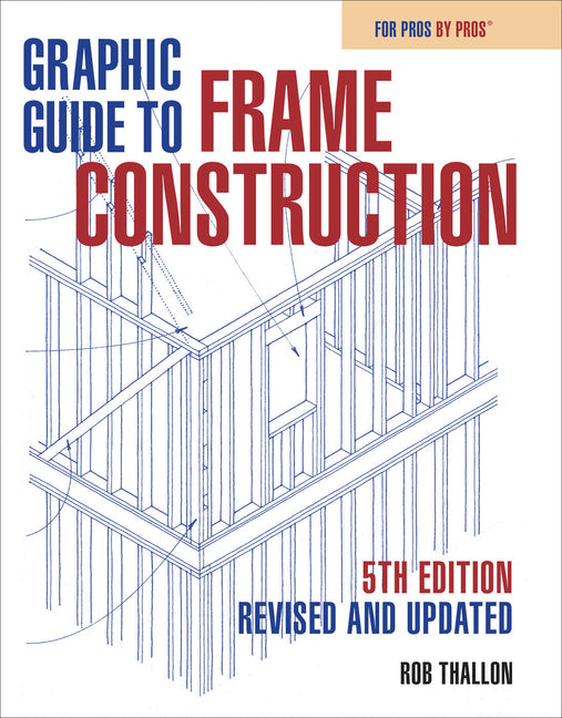 Graphic Guide to Frame Construction 5th Edition: Revised and Updated -- Rob Thallon, Paperback