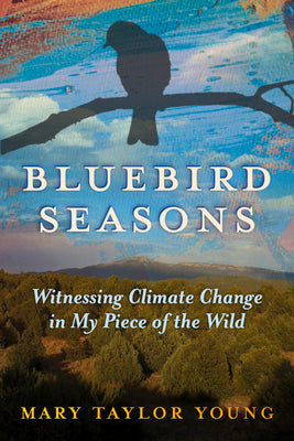 Bluebird Seasons: Witnessing Climate Change in My Piece of the Wild by Young, Mary Taylor