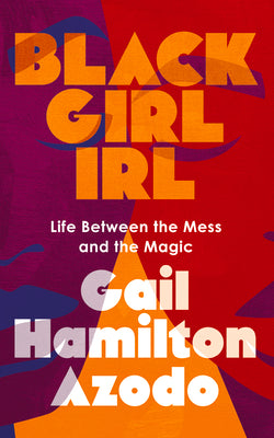 Black Girl Irl: Life Between the Mess and the Magic -- Gail Hamilton Azodo, Paperback