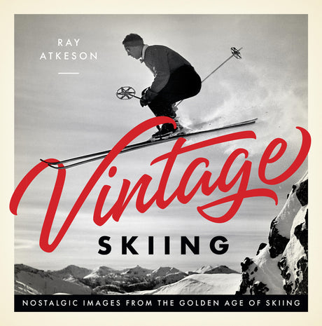 Vintage Skiing: Nostalgic Images from the Golden Age of Skiing -- Ray Atkeson, Hardcover