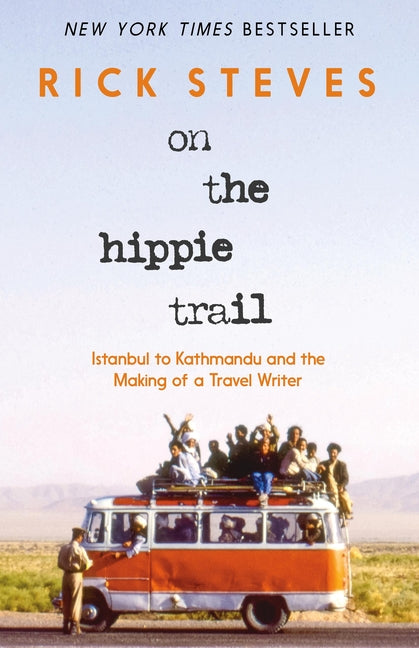 On the Hippie Trail: Istanbul to Kathmandu and the Making of a Travel Writer -- Rick Steves, Hardcover