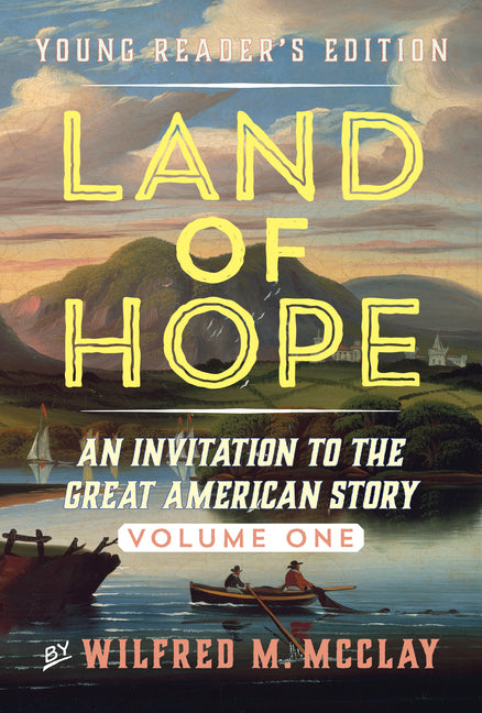 Land of Hope Young Reader's Edition: An Invitation to the Great American Story Volume 1 -- Wilfred M. McClay, Paperback