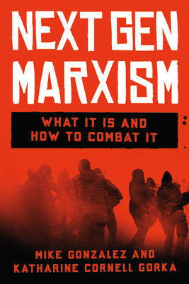 Nextgen Marxism: What It Is and How to Combat It by Gonzalez, Mike