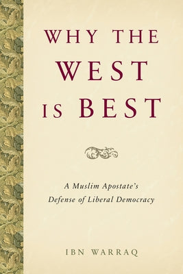 Why the West Is Best: A Muslim Apostate's Defense of Liberal Democracy by
